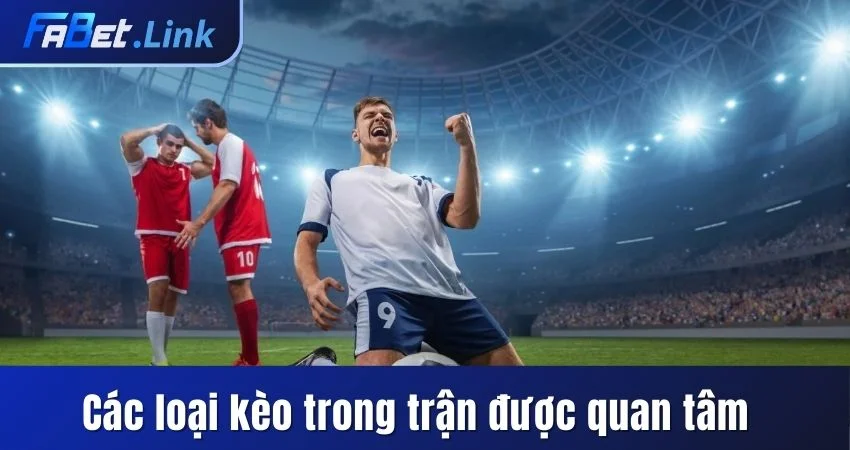 KÈO RUNG FABET - CƠ HỘI THẮNG LỚN HAY THỬ THÁCH MẠO HIỂM? 9 CÁC LOẠI KÈO TRONG TRẬN ĐƯỢC QUAN TÂM