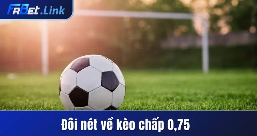 KÈO CHẤP 0,75 LÀ GÌ? CÁCH ĐỌC KÈO CHUẨN NHƯ CHUYÊN GIA FABET 9 TỔNG QUAN KÈO CHẤP 0.75 VÀ CÁCH HIỂU ĐÚNG BẢN CHẤT